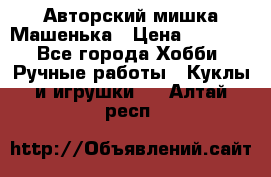 Авторский мишка Машенька › Цена ­ 4 500 - Все города Хобби. Ручные работы » Куклы и игрушки   . Алтай респ.